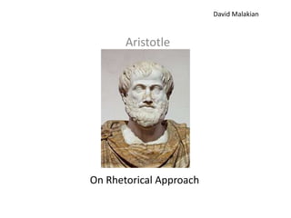 David Malakian



       Aristotle




On Rhetorical Approach
 