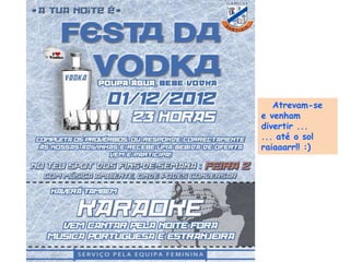 Atrevam-se
e venham
divertir ...
... até o sol
raiaaarr!! :)
 