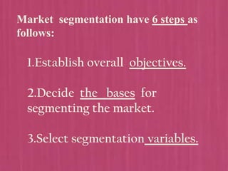 4.Profile the segments.

5.Evaluate segment
attractiveness.

6.Select segment/s(or target
marketing)
 