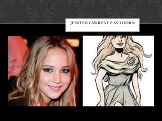 JENIFER LAWRENCE AS THORN
 