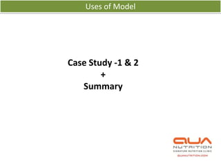 Uses of Model




Case Study -1 & 2
        +
   Summary
 