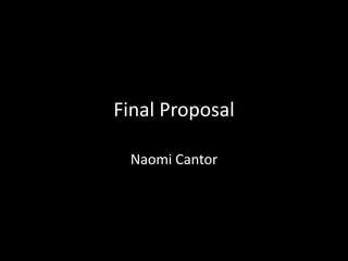 Final Proposal

 Naomi Cantor
 