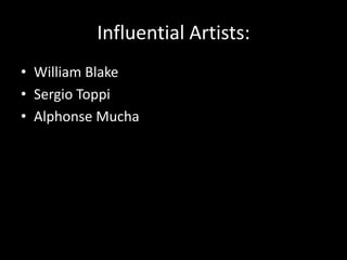 Influential Artists:
• William Blake
• Sergio Toppi
• Alphonse Mucha
 