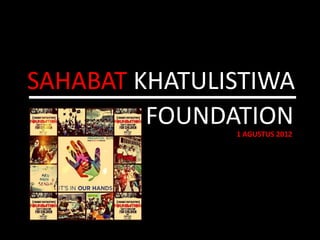 SAHABAT KHATULISTIWA
         FOUNDATION
               1 AGUSTUS 2012
 