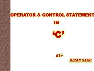 OPERATOR & CONTROL STATEMENT
              IN


              ‘C’

               By:-
                      KIRAN GARG
 
