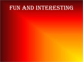 Fun and Interesting
