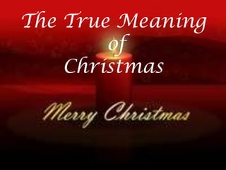 The True Meaning
        of
    Christmas
 