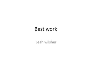 Best work

Leah wilsher
 