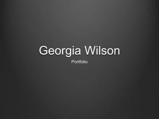 Georgia Wilson
     Portfolio
 