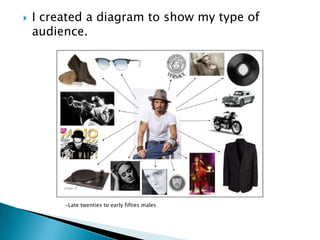    I created a diagram to show my type of
    audience.




         -Late twenties to early fifties males
 