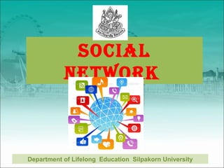 Social
           Network



Department of Lifelong Education Silpakorn University
 