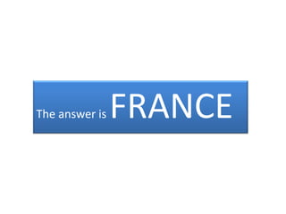 The answer is   FRANCE
 