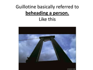Guillotine basically referred to
     beheading a person.
            Like this
 