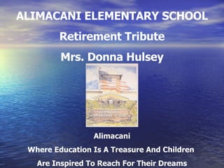 ALIMACANI ELEMENTARY SCHOOL Retirement Tribute Mrs. Donna Hulsey Alimacani Where Education Is A Treasure And Children  Are Inspired To Reach For Their Dreams 
