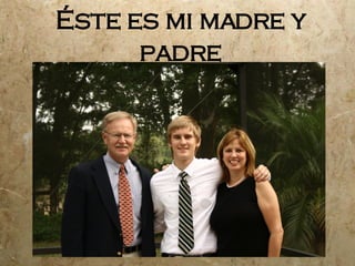 Éste es mi madre y padre