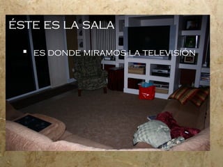 éste es la sala es donde miramos la televisión