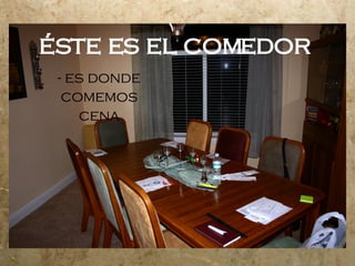 éste es el comedor - es donde comemos cena