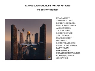 FAMOUS SCIENCE FICTION & FANTASY AUTHORS THE BEST OF THE BEST ,[object Object],[object Object],[object Object],[object Object],[object Object],[object Object],[object Object],[object Object],[object Object],[object Object],[object Object],[object Object],[object Object],[object Object],[object Object],[object Object],[object Object]