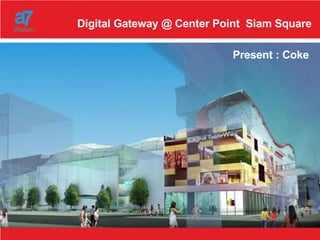 Digital Gateway @ Center Point  Siam Square Present : Coke 