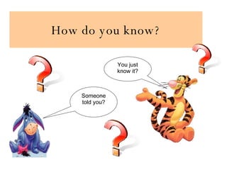 How do you know? Someone told you? You just know it? 