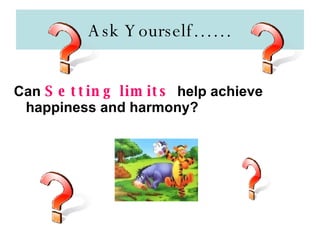 Ask Yourself…… Can  Setting   limits  help achieve happiness and harmony? 