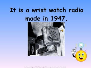 It is a wrist watch radio made in 1947. http://www.techeblog.com/index.php/tech-gadget/feature-strange-inventions-you-never-knew-about