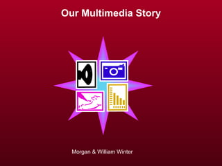 Our Multimedia Story Morgan & William Winter 