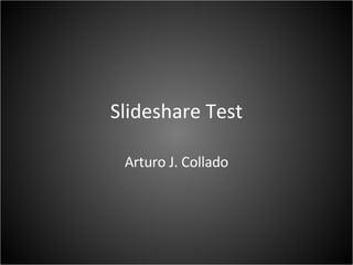Slideshare Test Arturo J. Collado 