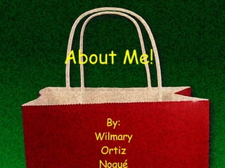 About Me! By: Wilmary Ortiz Nogu é 
