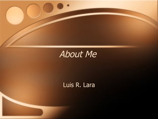 About Me Luis R. Lara 