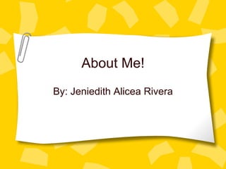 About Me! By: Jeniedith Alicea Rivera 