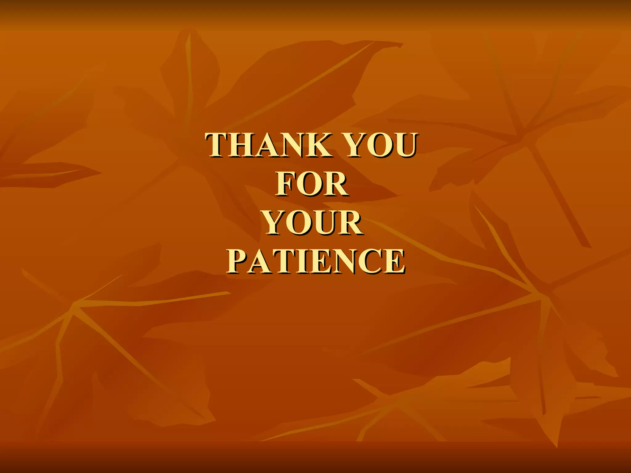 THANK YOU  FOR  YOUR  PATIENCE 
