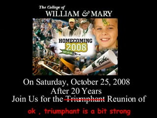On Saturday, October 25, 2008 After 20 Years Join Us for the Triumphant Reunion of ok , triumphant is a bit strong 