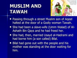 MUSLIM AND  TAWAH <ul><li>Passing through a street Muslim son of Aqeel halted at the door of a Godly woman Tawah.  </li></...