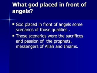 What god placed in front of angels? <ul><li>God placed in front of angels some scenarios of those qualities . </li></ul><u...
