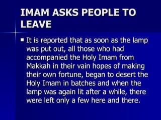 IMAM ASKS PEOPLE TO LEAVE <ul><li>It is reported that as soon as the lamp was put out, all those who had accompanied the H...