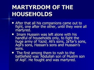 MARTYRDOM OF THE HOUSEHOLDS <ul><li>After that all his companions came out to fight, one after the other, until they were ...