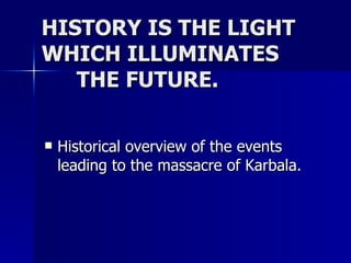 HISTORY IS THE LIGHT WHICH ILLUMINATES  THE FUTURE. <ul><li>Historical overview of the events leading to the massacre of K...