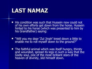 LAST NAMAZ <ul><li>His condition was such that Hussein now could not of his own efforts get down from the horse. Hussein h...