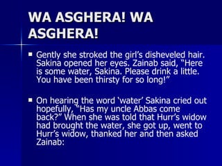 WA ASGHERA! WA ASGHERA! <ul><li>Gently she stroked the girl’s disheveled hair. Sakina opened her eyes. Zainab said, “Here ...
