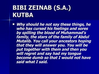 BIBI ZEINAB (S.A.) KUTBA  <ul><li>Why should he not say these things, he who has cursed his feelings and sores by spilling...