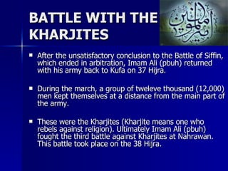 BATTLE WITH THE KHARJITES <ul><li>After the unsatisfactory conclusion to the Battle of Siffin, which ended in arbitration,...