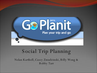 Social Trip Planning Nolan Kartholl, Casey Zmudzinski, Billy Wong & Bobby Tarr 