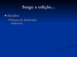 Surge a edição... Desafios Sistema de distribuição ineficiente 