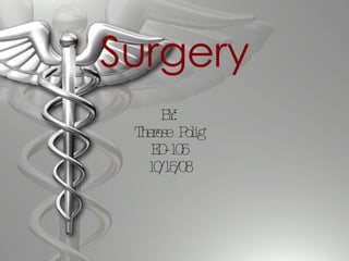 Surgery BY: Therese Polig ED-105 10/15/08 