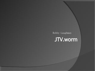 Bobby Laughman JTV.worm 