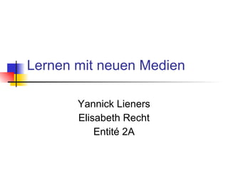Lernen mit neuen Medien Yannick Lieners Elisabeth Recht Entité 2A 