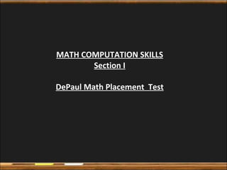 MATH COMPUTATION SKILLS Section I DePaul Math Placement  Test 
