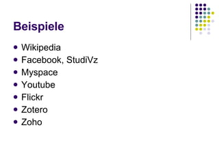 Beispiele Wikipedia Facebook, StudiVz Myspace Youtube Flickr Zotero Zoho