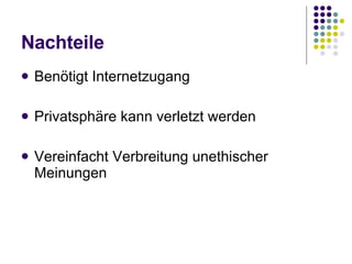Nachteile Ben ötigt Internetzugang Privatsphäre kann verletzt werden Vereinfacht Verbreitung unethischer Meinungen